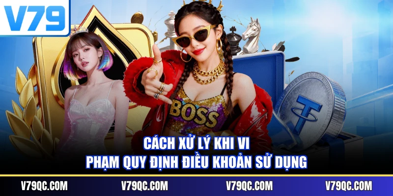 Cách xử lý khi vi phạm quy định điều khoản sử dụng