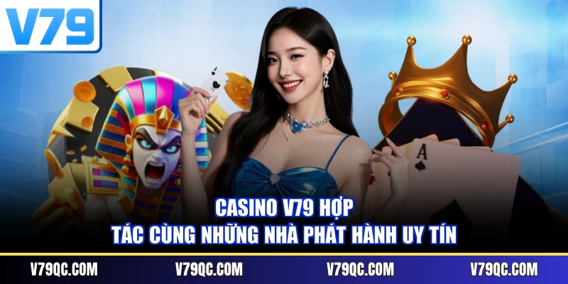 Casino V79 hợp tác cùng những nhà phát hành uy tín