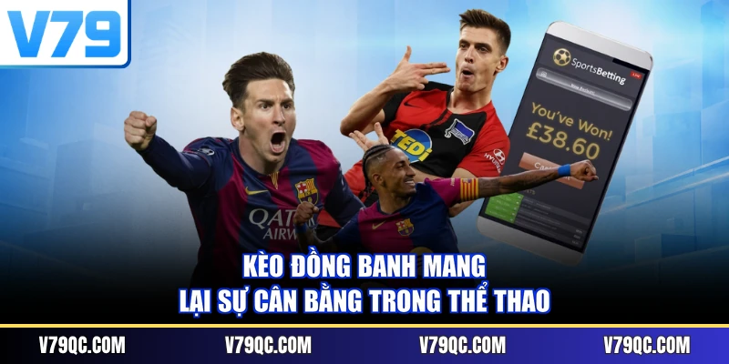 Kèo đồng banh mang lại sự cân bằng trong thể thao