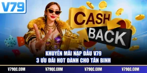 Khuyến Mãi Nạp Đầu V79 | 3 Ưu Đãi Hot Dành Cho Tân Binh