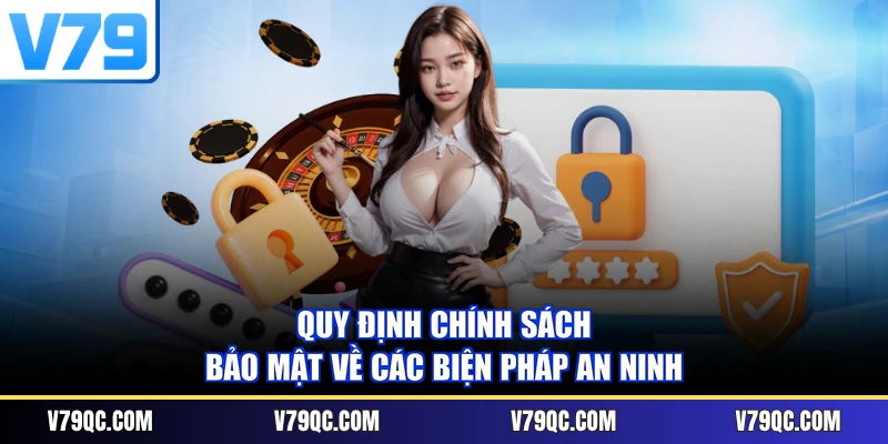 Quy định chính sách bảo mật về các biện pháp an ninh